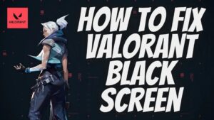 how to fix valorant black screen 2023