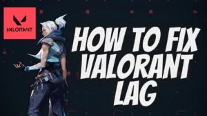 how to fix valorant lag 2023