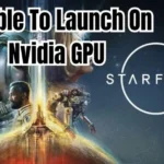 starfield Unable To Launch On Nvidia GPU