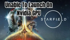 Starfield Unable To Launch On Nvidia GPU 2023
