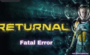 Returnal Fatal Error: Your Guide to Seamless