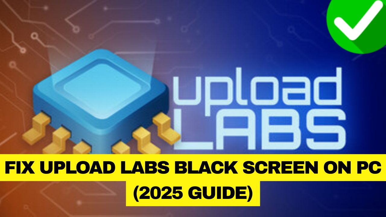 Upload Labs Black Screen: PC Fix (2025 Guide)