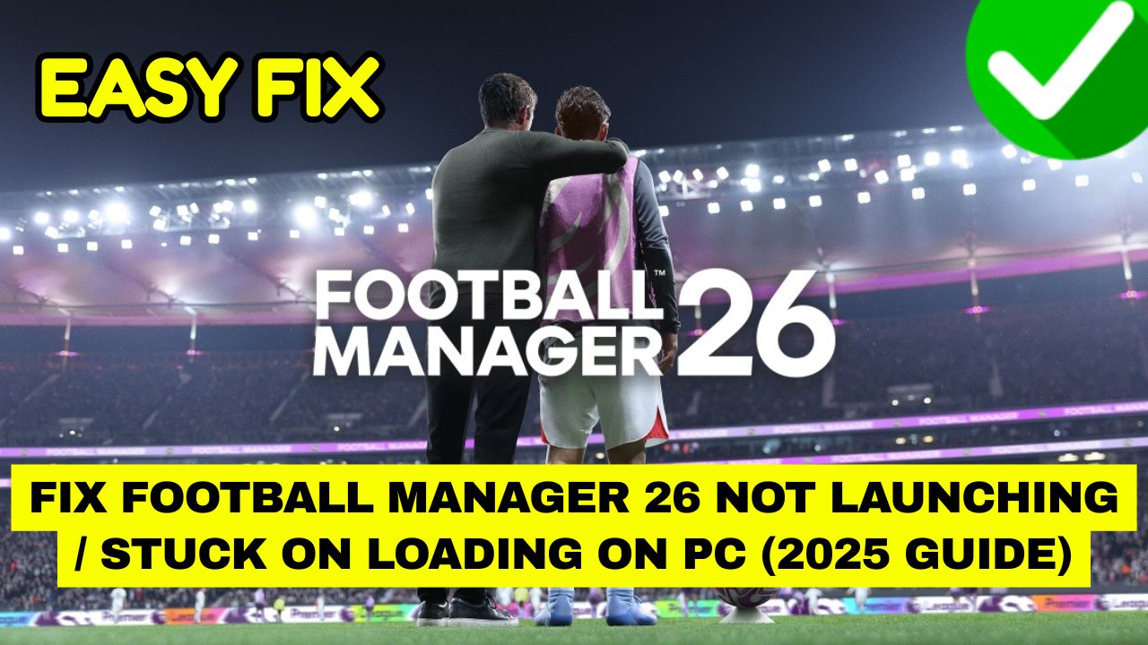 Football Manager 26 Not Launching